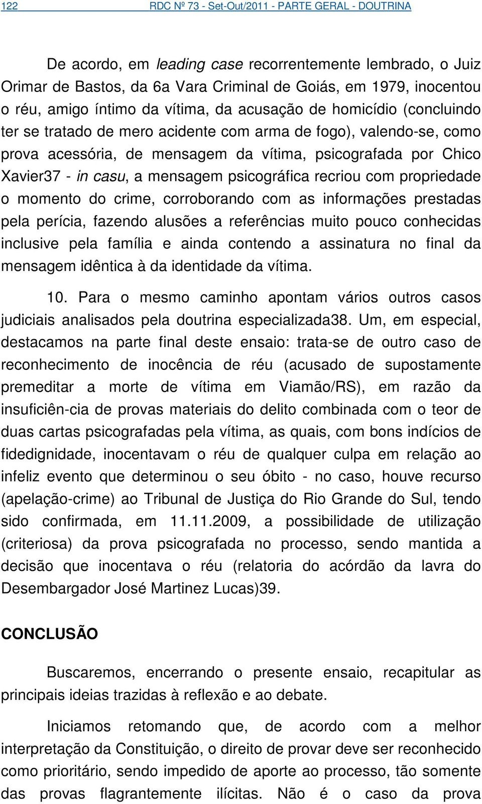 casu, a mensagem psicográfica recriou com propriedade o momento do crime, corroborando com as informações prestadas pela perícia, fazendo alusões a referências muito pouco conhecidas inclusive pela