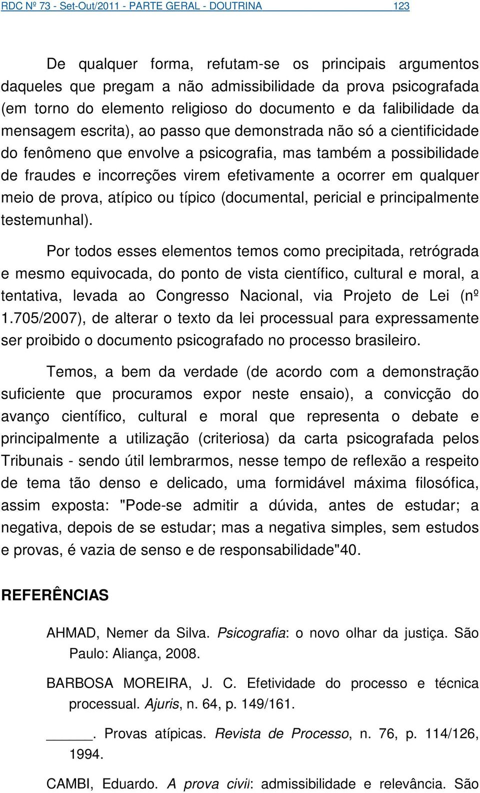 incorreções virem efetivamente a ocorrer em qualquer meio de prova, atípico ou típico (documental, pericial e principalmente testemunhal).