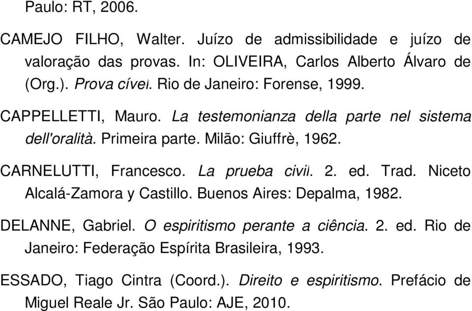 CARNELUTTI, Francesco. La prueba civil. 2. ed. Trad. Niceto Alcalá-Zamora y Castillo. Buenos Aires: Depalma, 1982. DELANNE, Gabriel.