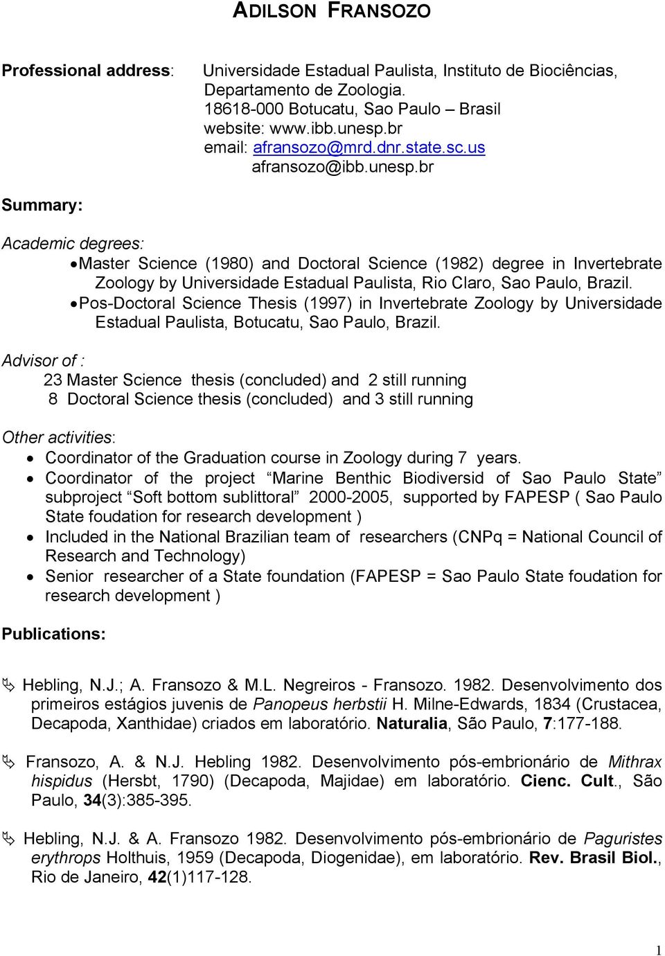 br Summary: Academic degrees: Master Science (1980) and Doctoral Science (1982) degree in Invertebrate Zoology by Universidade Estadual Paulista, Rio Claro, Sao Paulo, Brazil.