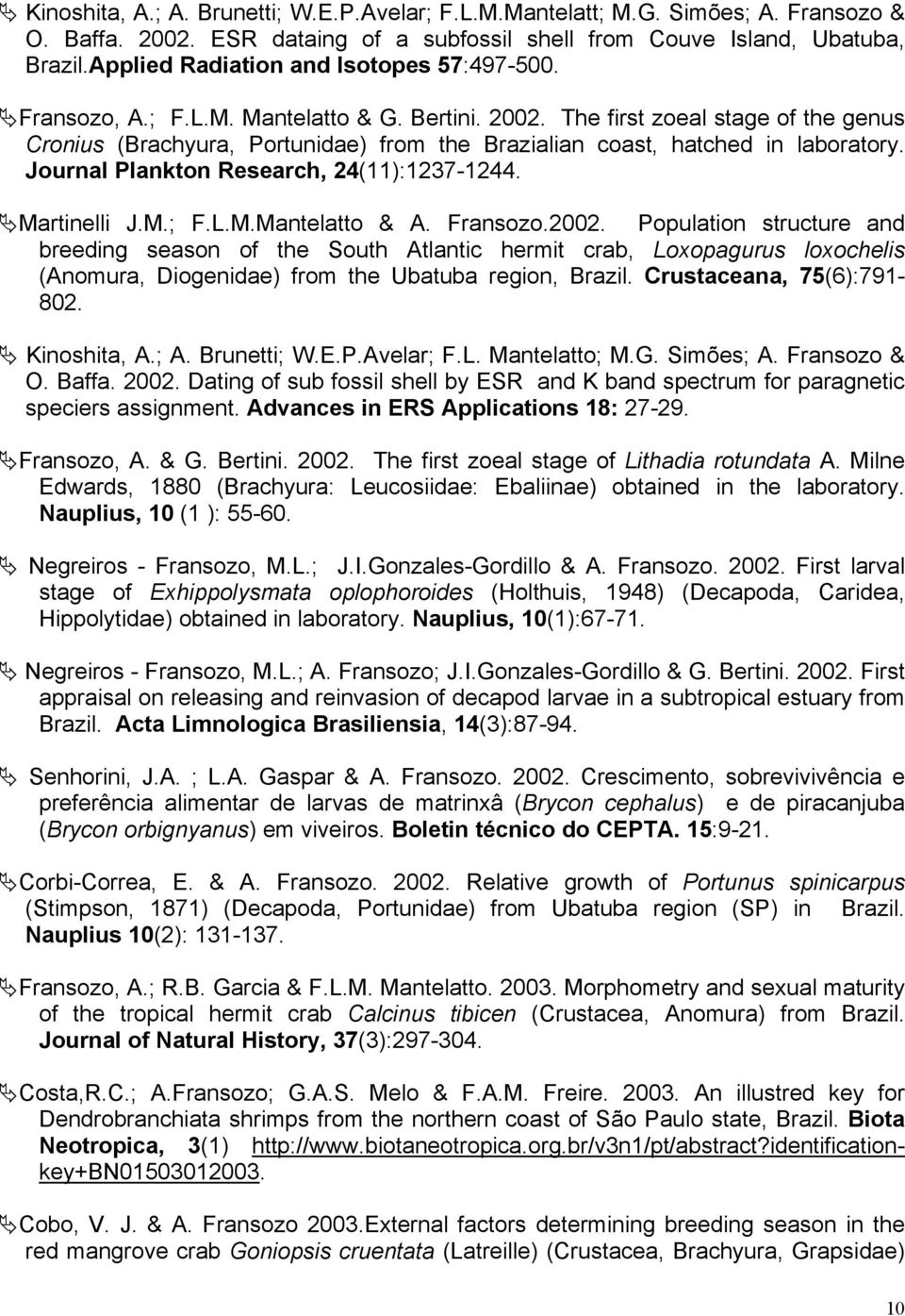 The first zoeal stage of the genus Cronius (Brachyura, Portunidae) from the Brazialian coast, hatched in laboratory. Journal Plankton Research, 24(11):1237-1244. Martinelli J.M.; F.L.M.Mantelatto & A.