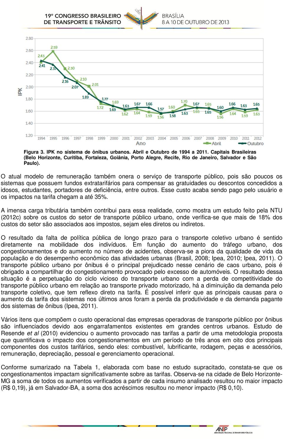 O atual modelo de remuneração também onera o serviço de transporte público, pois são poucos os sistemas que possuem fundos extratarifários para compensar as gratuidades ou descontos concedidos a