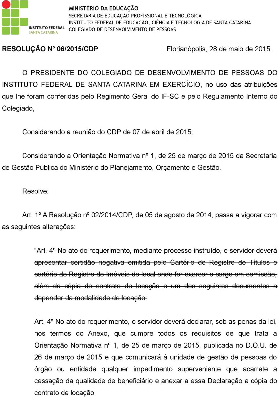 Considerando a reunião do CDP de 07 de abril de 2015; Considerando a Orientação Normativa nº 1, de 25 de março de 2015 da Secretaria de Gestão Pública do Ministério do Planejamento, Orçamento e