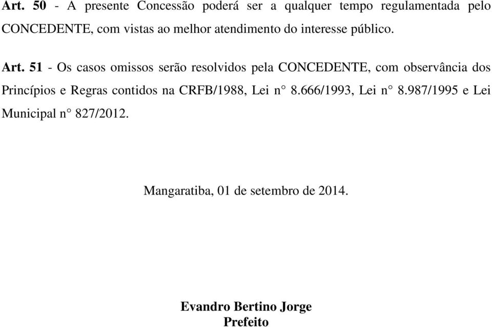 51 - Os casos omissos serão resolvidos pela CONCEDENTE, com observância dos Princípios e Regras