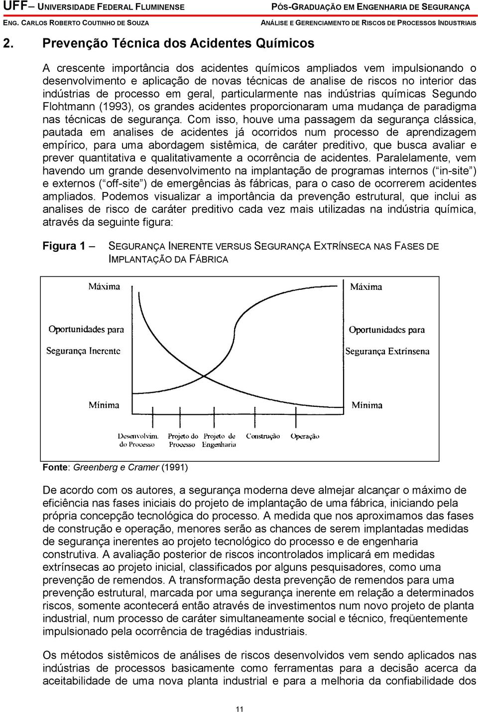 Com isso, houve uma passagem da segurança clássica, pautada em analises de acidentes já ocorridos num processo de aprendizagem empírico, para uma abordagem sistêmica, de caráter preditivo, que busca