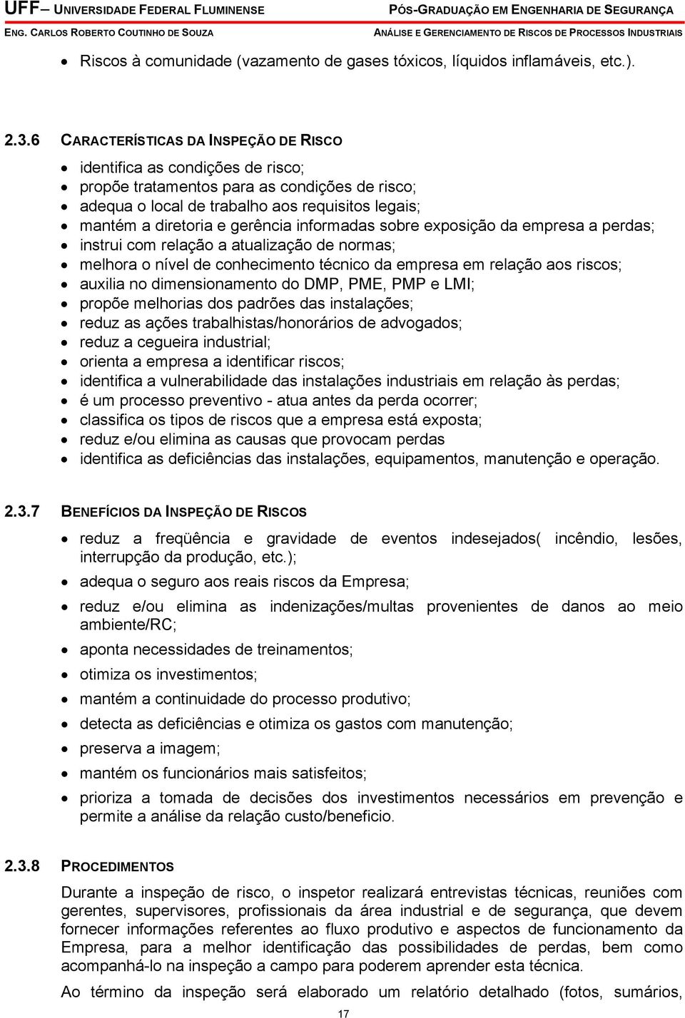 informadas sobre exposição da empresa a perdas; instrui com relação a atualização de normas; melhora o nível de conhecimento técnico da empresa em relação aos riscos; auxilia no dimensionamento do