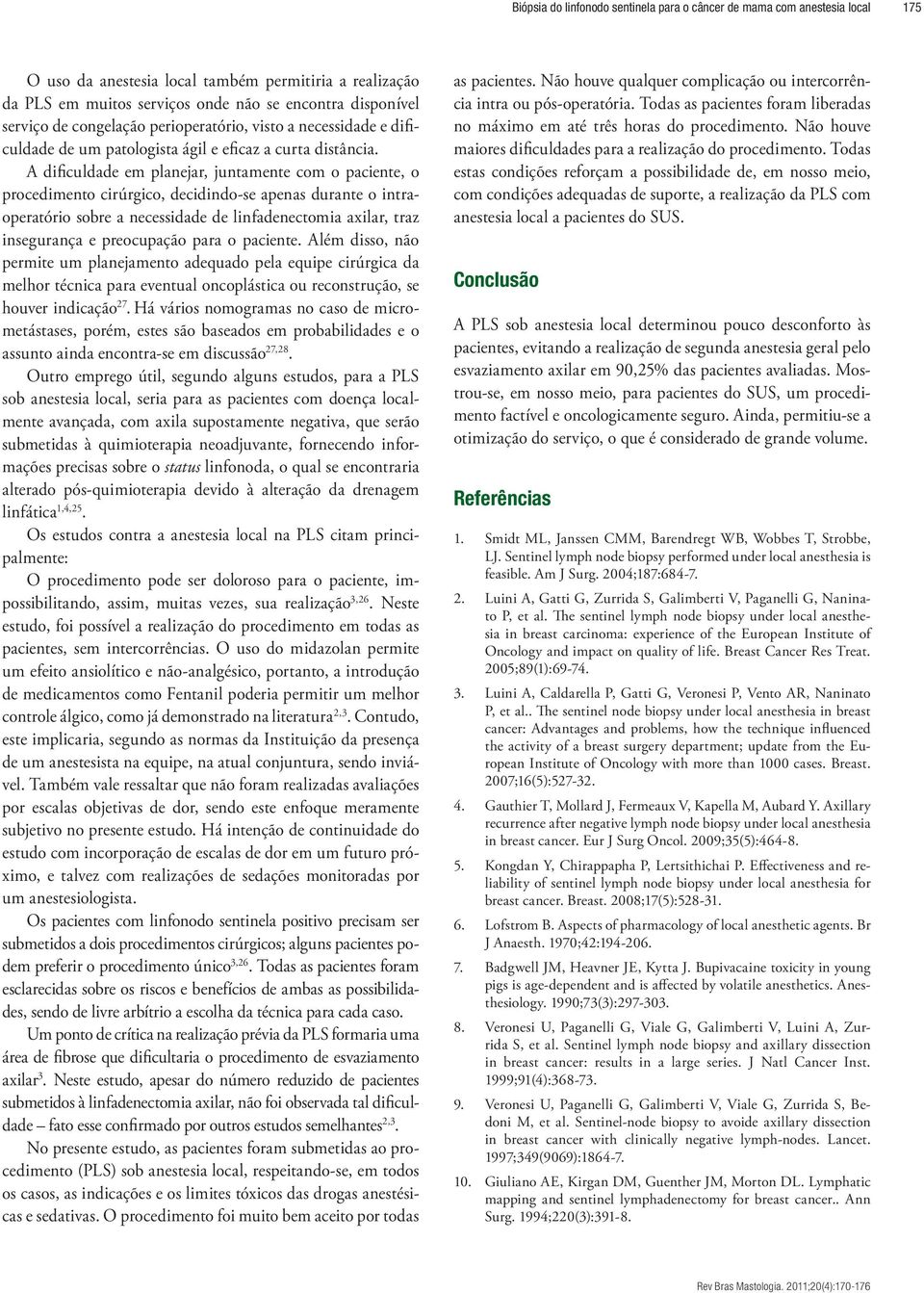 A dificuldade em planejar, juntamente com o paciente, o procedimento cirúrgico, decidindo-se apenas durante o intraoperatório sobre a necessidade de linfadenectomia axilar, traz insegurança e