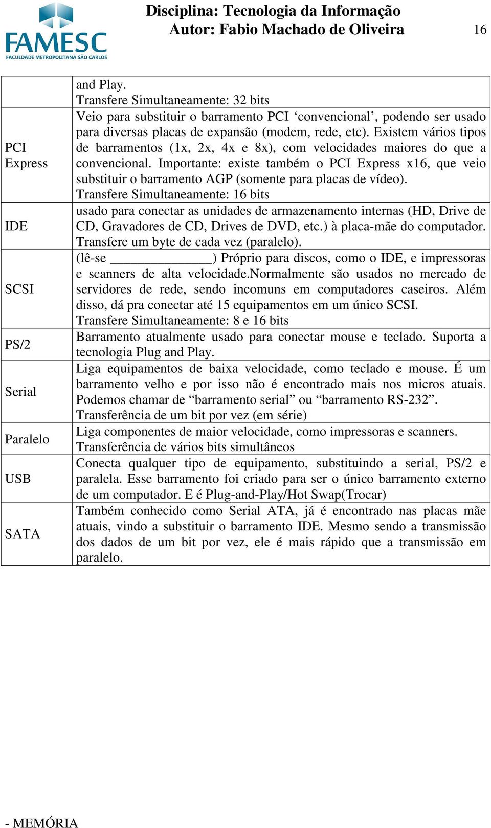 Existem vários tipos de barramentos (1x, 2x, 4x e 8x), com velocidades maiores do que a convencional.