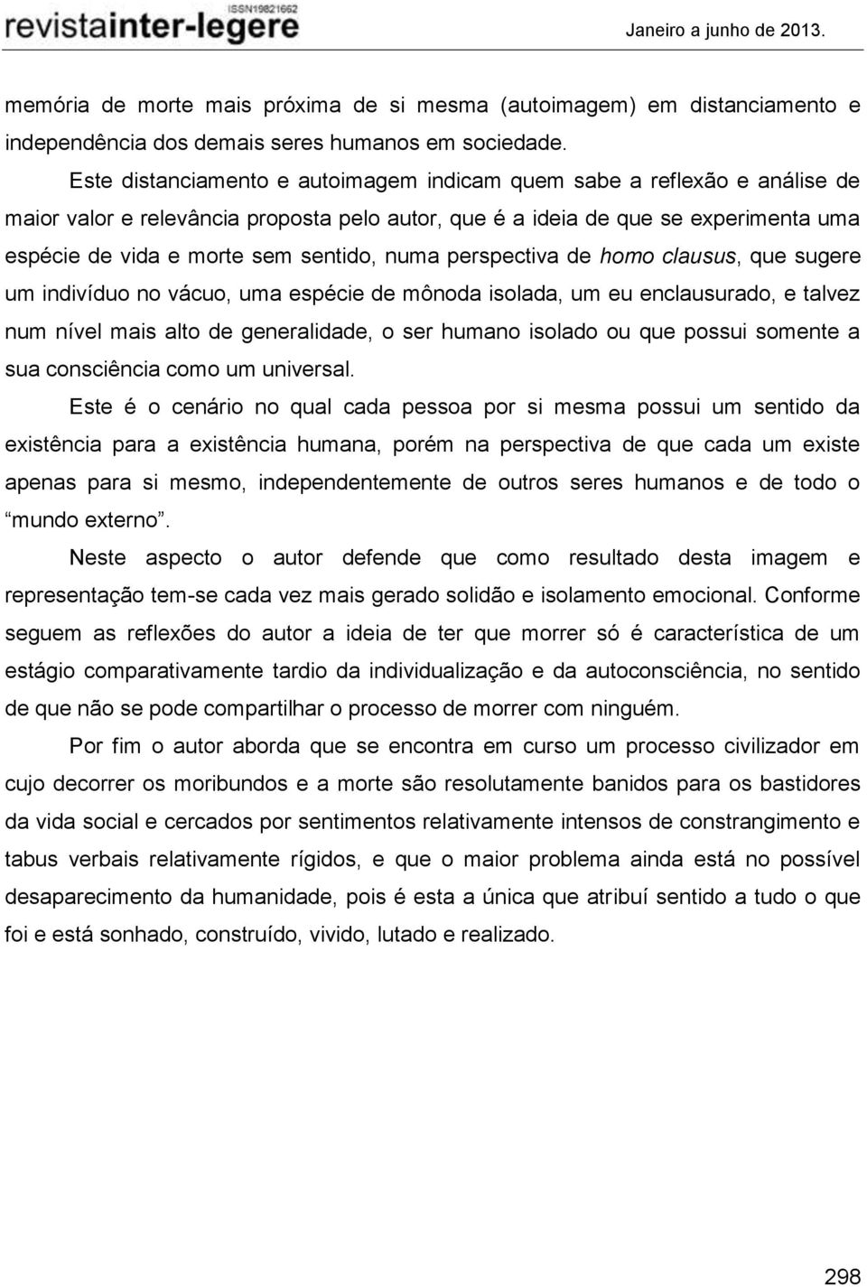 numa perspectiva de homo clausus, que sugere um indivíduo no vácuo, uma espécie de mônoda isolada, um eu enclausurado, e talvez num nível mais alto de generalidade, o ser humano isolado ou que possui