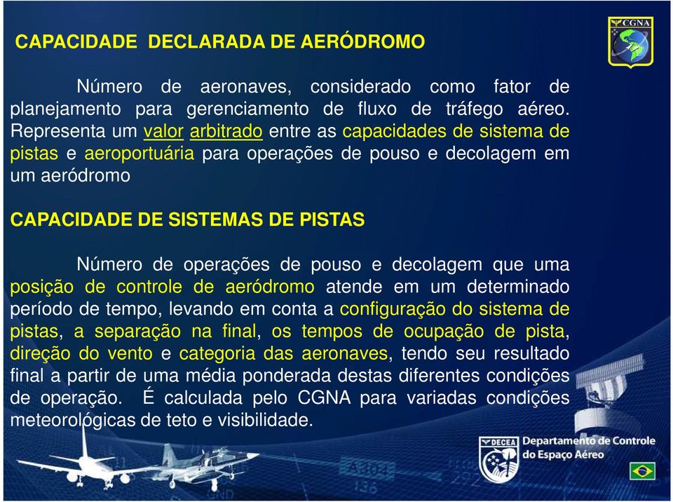 de pouso e decolagem que uma posição de controle de aeródromo atende em um determinado período de tempo, levando em conta a configuração do sistema de pistas, a separação na final, os tempos de