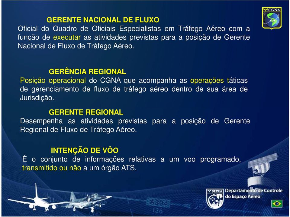 GERÊNCIA REGIONAL Posição operacional do CGNA que acompanha as operações táticas de gerenciamento de fluxo de tráfego aéreo dentro de sua área