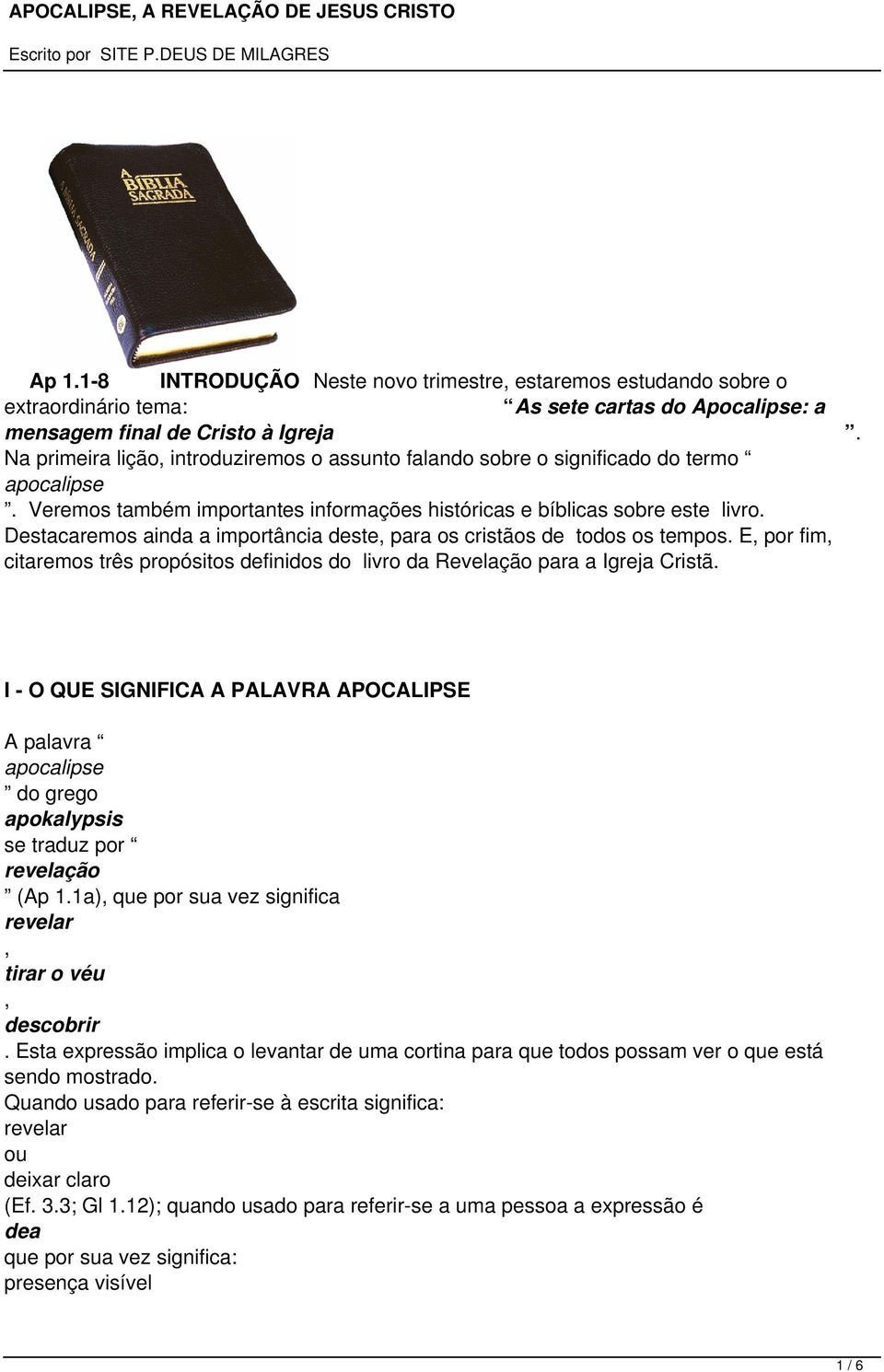 Destacaremos ainda a importância deste, para os cristãos de todos os tempos. E, por fim, citaremos três propósitos definidos do livro da Revelação para a Igreja Cristã.