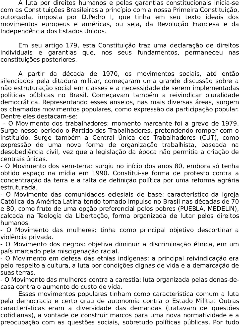 Em seu artigo 179, esta Constituição traz uma declaração de direitos individuais e garantias que, nos seus fundamentos, permaneceu nas constituições posteriores.