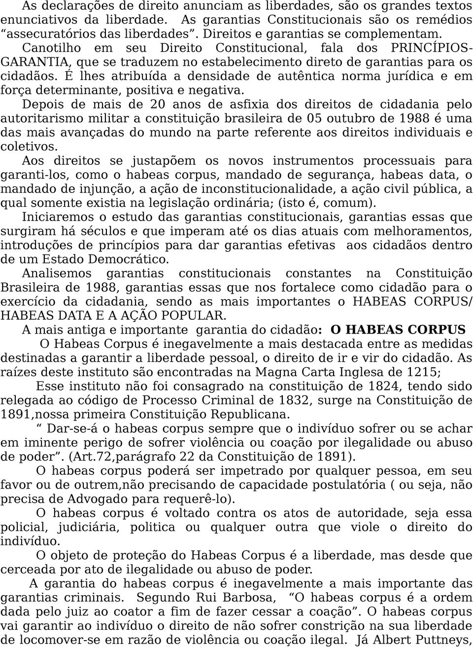 É lhes atribuída a densidade de autêntica norma jurídica e em força determinante, positiva e negativa.