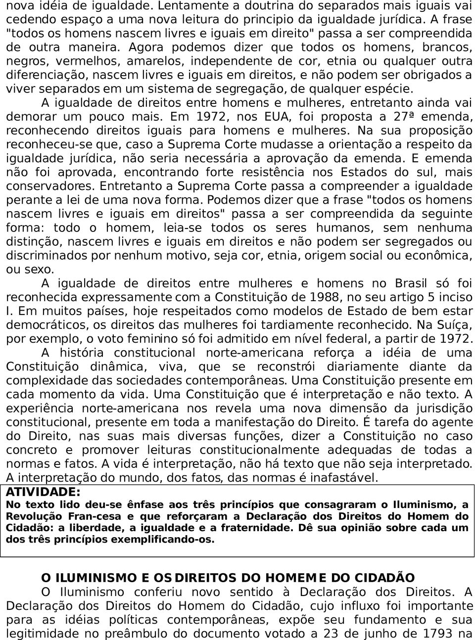 Agora podemos dizer que todos os homens, brancos, negros, vermelhos, amarelos, independente de cor, etnia ou qualquer outra diferenciação, nascem livres e iguais em direitos, e não podem ser