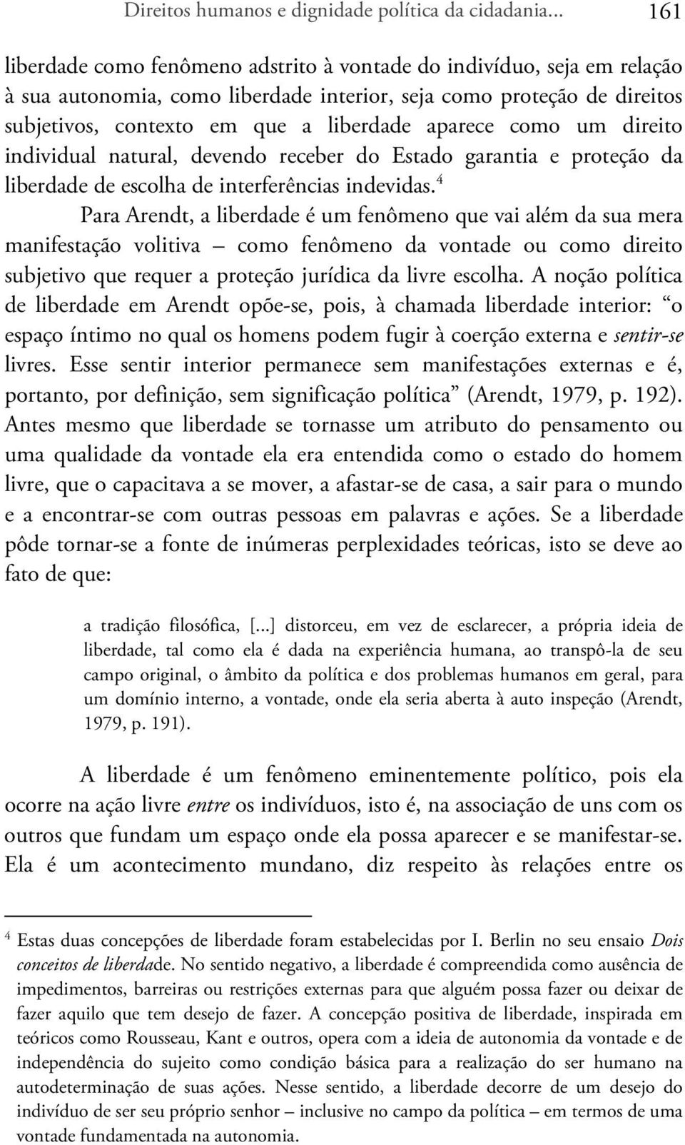 aparece como um direito individual natural, devendo receber do Estado garantia e proteção da liberdade de escolha de interferências indevidas.