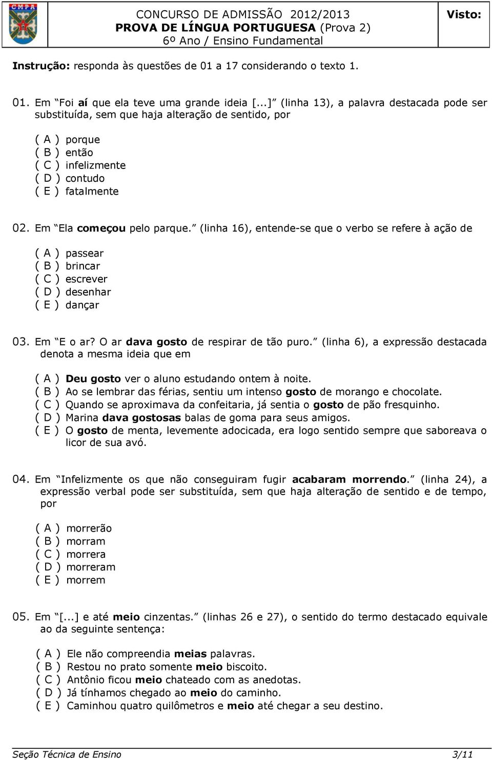 Em Ela começou pelo parque. (linha 16), entende-se que o verbo se refere à ação de ( A ) passear ( B ) brincar ( C ) escrever ( D ) desenhar ( E ) dançar 03. Em E o ar?