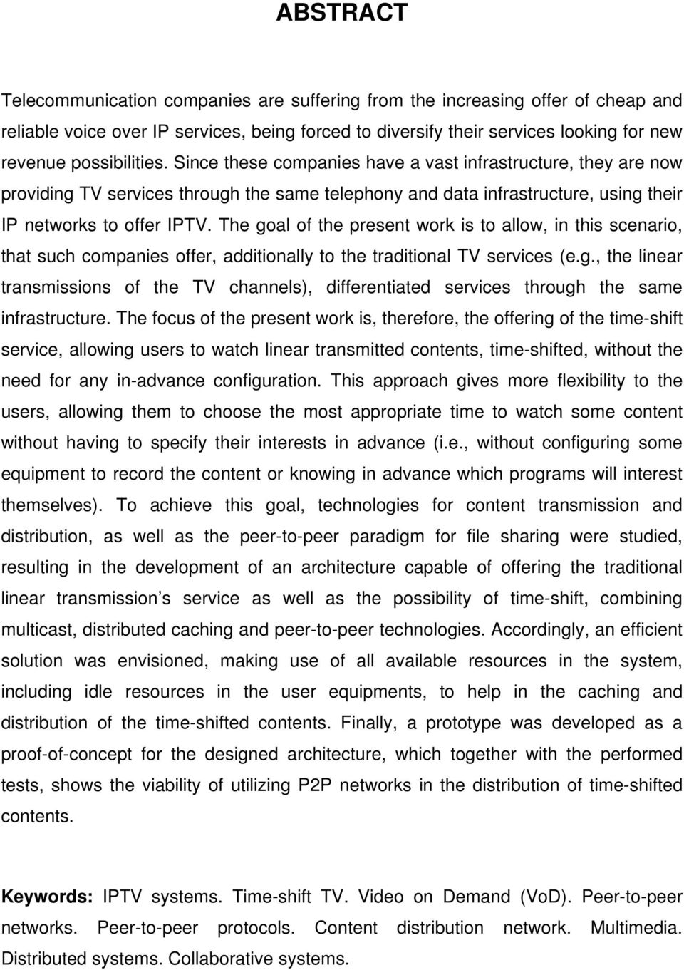 The goal of the present work is to allow, in this scenario, that such companies offer, additionally to the traditional TV services (e.g., the linear transmissions of the TV channels), differentiated services through the same infrastructure.