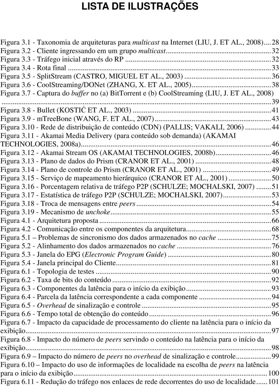 7 - Captura do buffer no (a) BitTorrent e (b) CoolStreaming (LIU, J. ET AL., 2008)...39 Figura 3.8 - Bullet (KOSTIĆ ET AL., 2003)...41 Figura 3.9 - mtreebone (WANG, F. ET AL., 2007)...43 Figura 3.