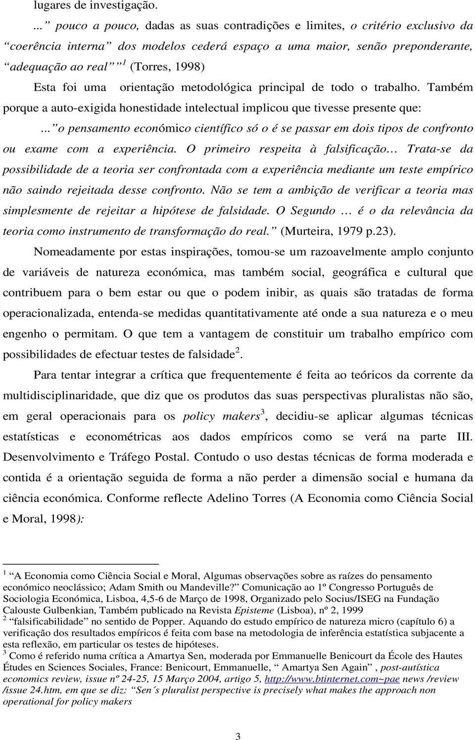 foi uma orientação metodológica principal de todo o trabalho. Também porque a auto-exigida honestidade intelectual implicou que tivesse presente que:.