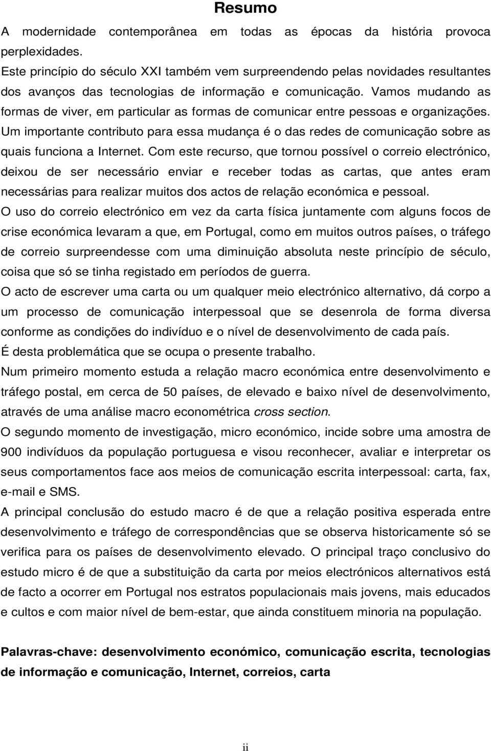 Vamos mudando as formas de viver, em particular as formas de comunicar entre pessoas e organizações.