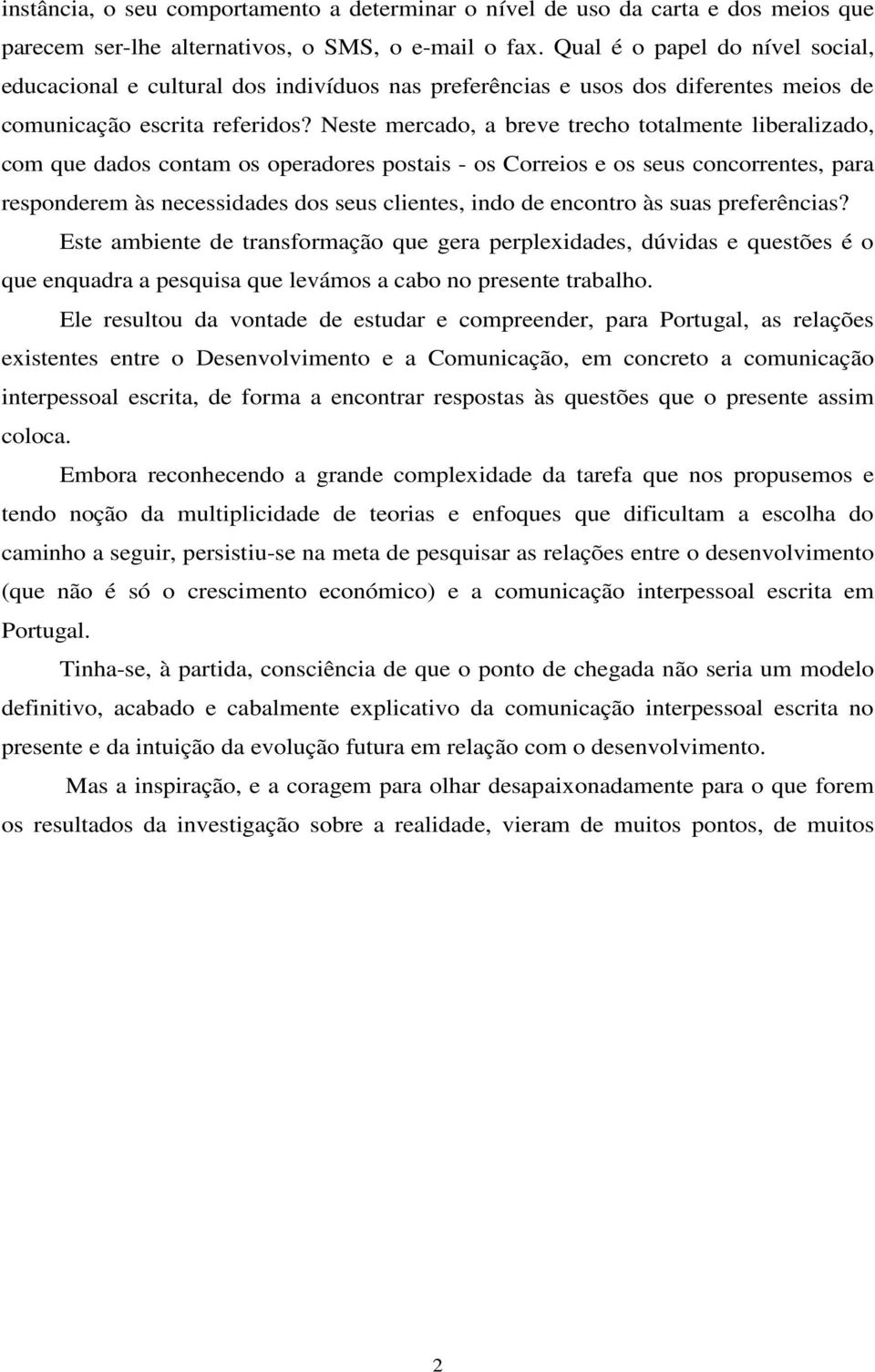 Neste mercado, a breve trecho totalmente liberalizado, com que dados contam os operadores postais - os Correios e os seus concorrentes, para responderem às necessidades dos seus clientes, indo de