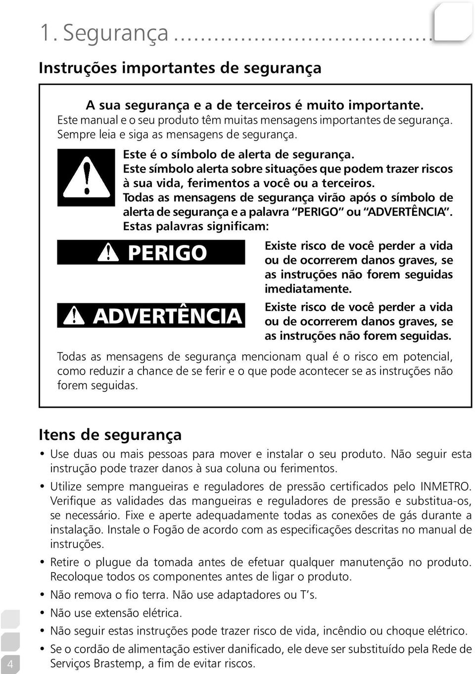 Todas as mensagens de segurança virão após o símbolo de alerta de segurança e a palavra PERIGO ou ADVERTÊNCIA.