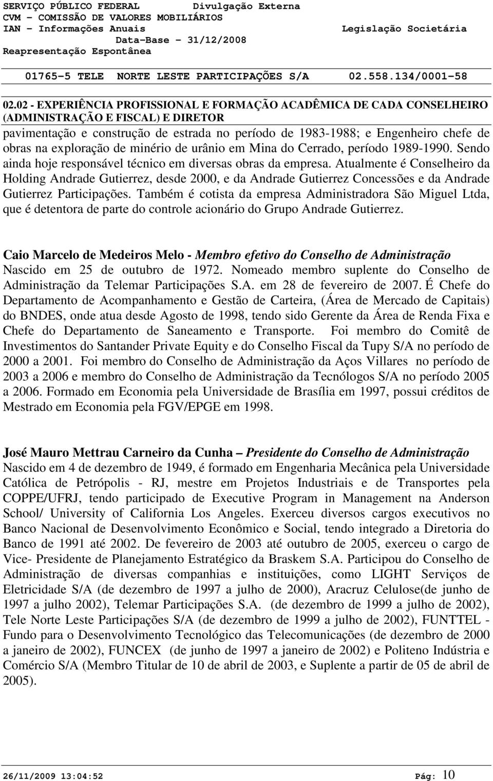 Atualmente é Conselheiro da Holding Andrade Gutierrez, desde 2000, e da Andrade Gutierrez Concessões e da Andrade Gutierrez Participações.