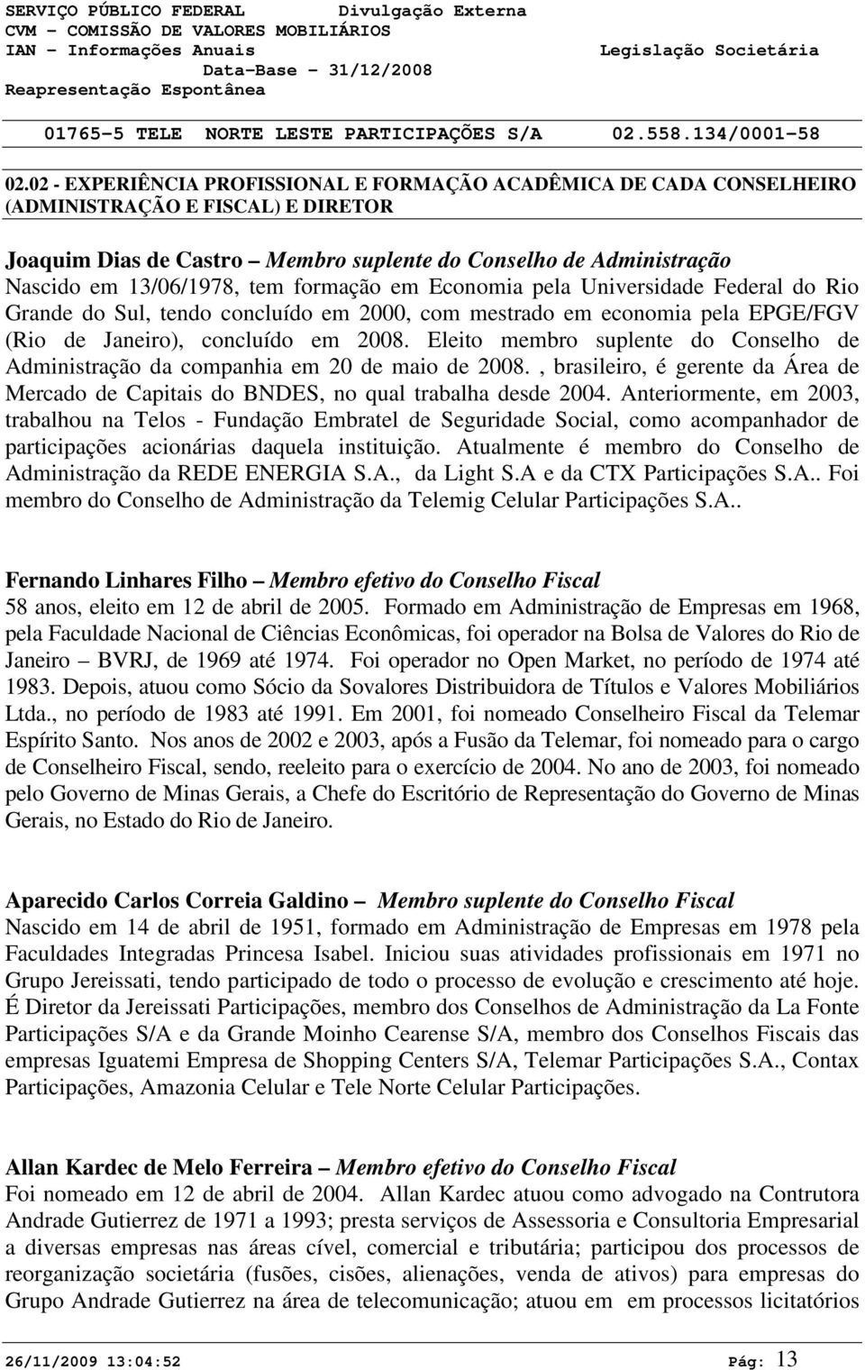 Eleito membro suplente do Conselho de Administração da companhia em 20 de maio de 2008., brasileiro, é gerente da Área de Mercado de Capitais do BNDES, no qual trabalha desde 2004.