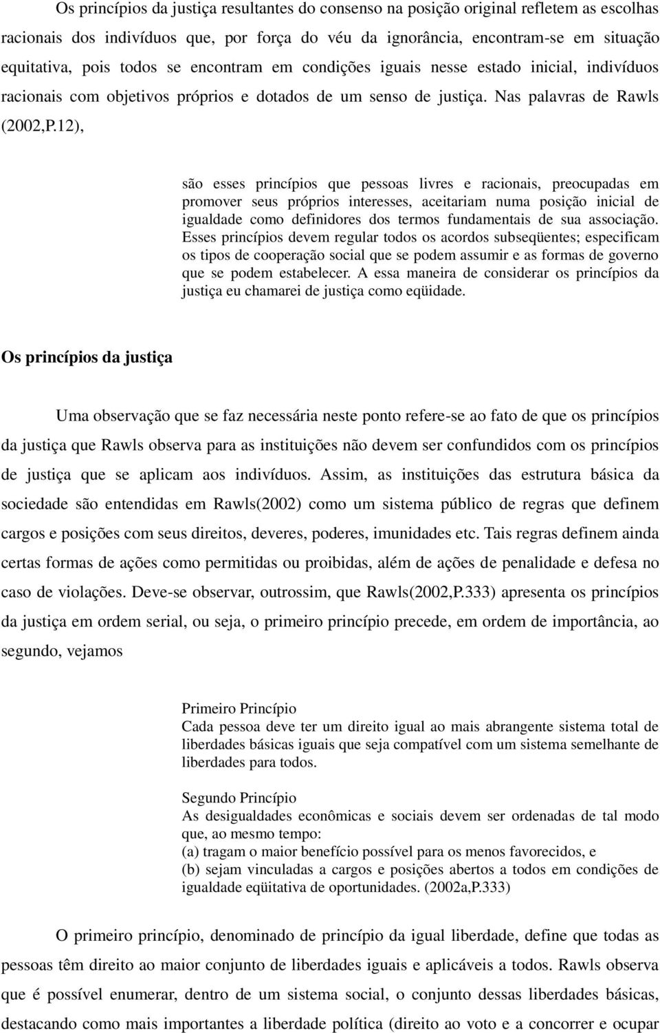 12), são esses princípios que pessoas livres e racionais, preocupadas em promover seus próprios interesses, aceitariam numa posição inicial de igualdade como definidores dos termos fundamentais de