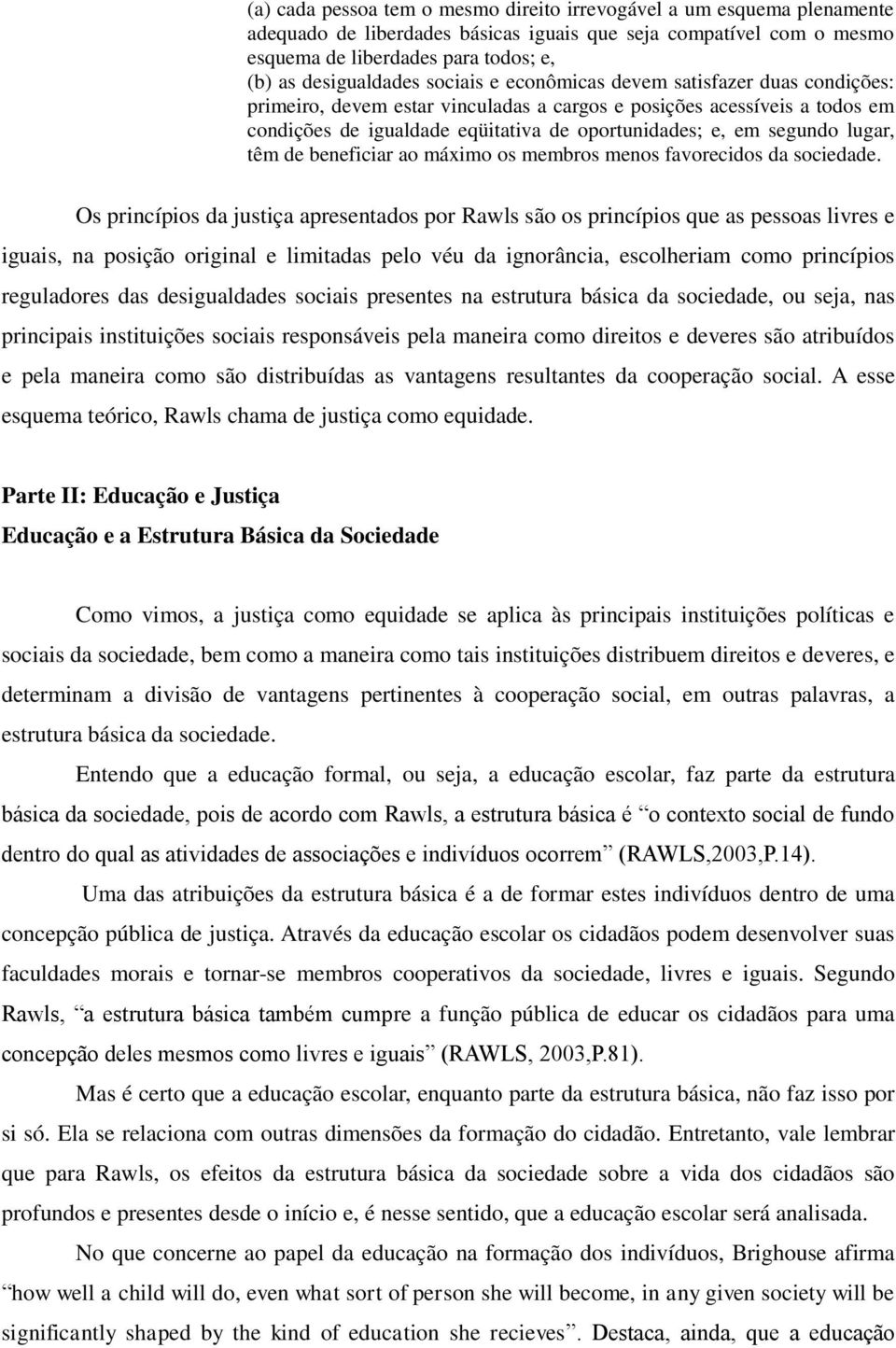 lugar, têm de beneficiar ao máximo os membros menos favorecidos da sociedade.