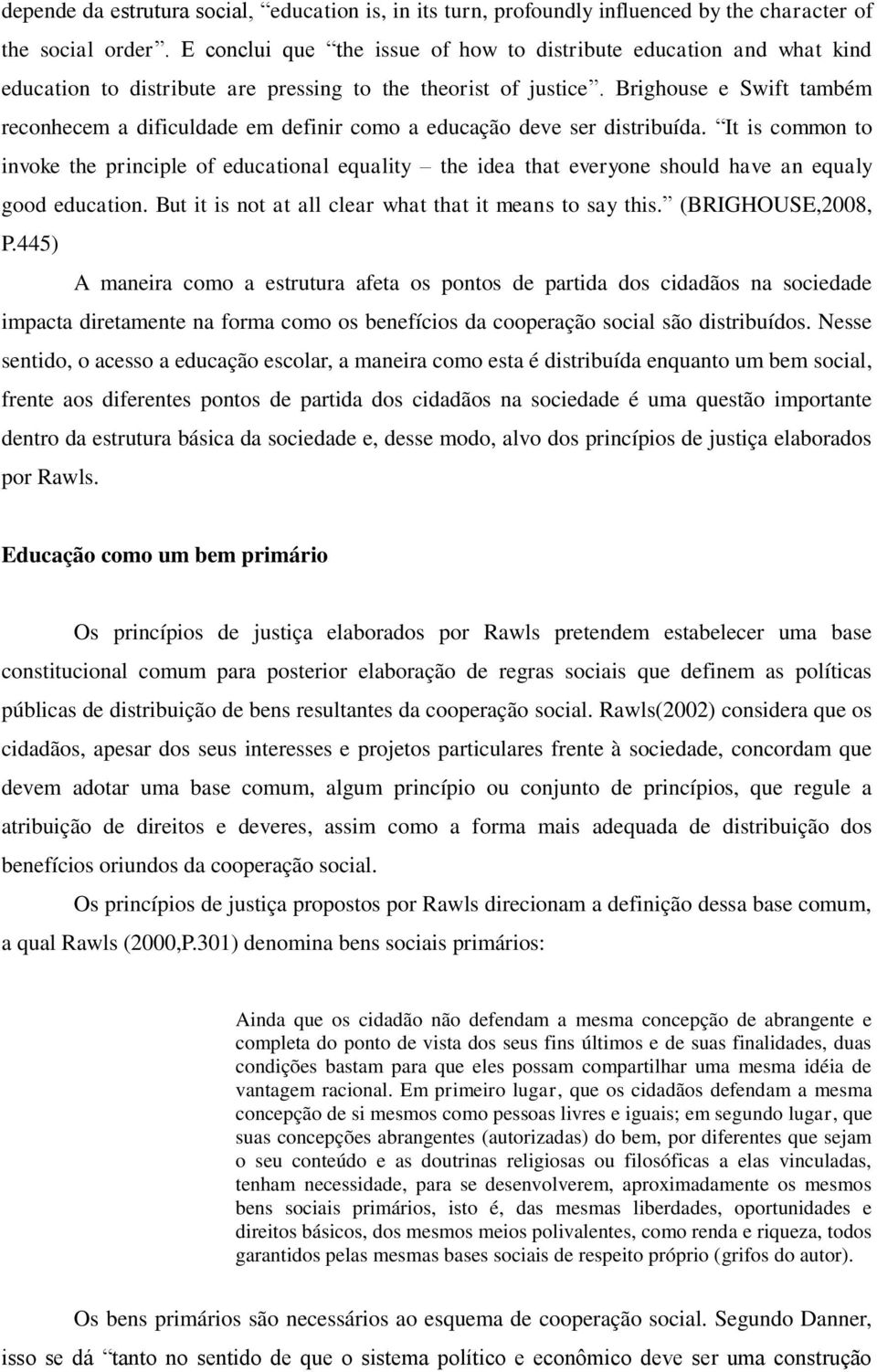 Brighouse e Swift também reconhecem a dificuldade em definir como a educação deve ser distribuída.