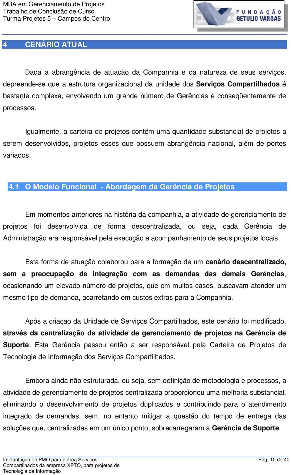 Igualmente, a carteira de projetos contêm uma quantidade substancial de projetos a serem desenvolvidos, projetos esses que possuem abrangência nacional, além de portes variados. 4.