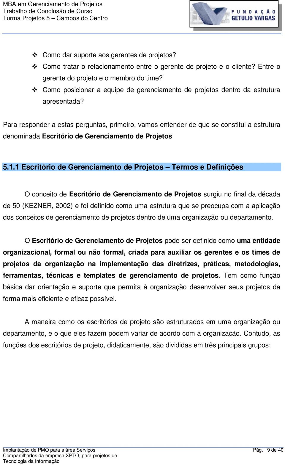 Para responder a estas perguntas, primeiro, vamos entender de que se constitui a estrutura denominada Escritório de Gerenciamento de Projetos 5.1.