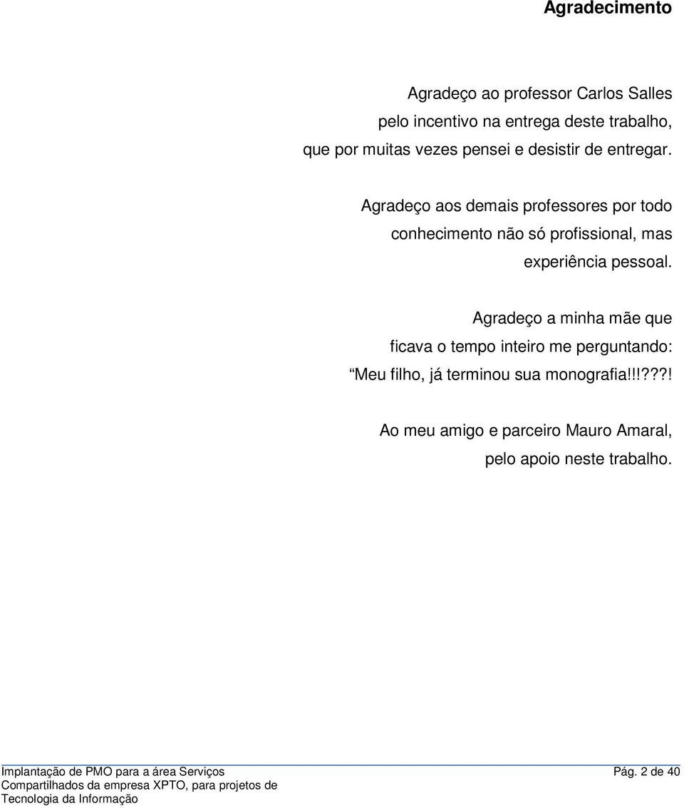 Agradeço aos demais professores por todo conhecimento não só profissional, mas experiência pessoal.