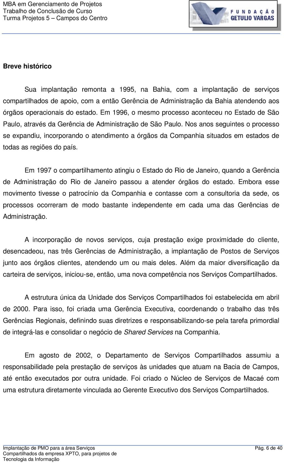 Nos anos seguintes o processo se expandiu, incorporando o atendimento a órgãos da Companhia situados em estados de todas as regiões do país.