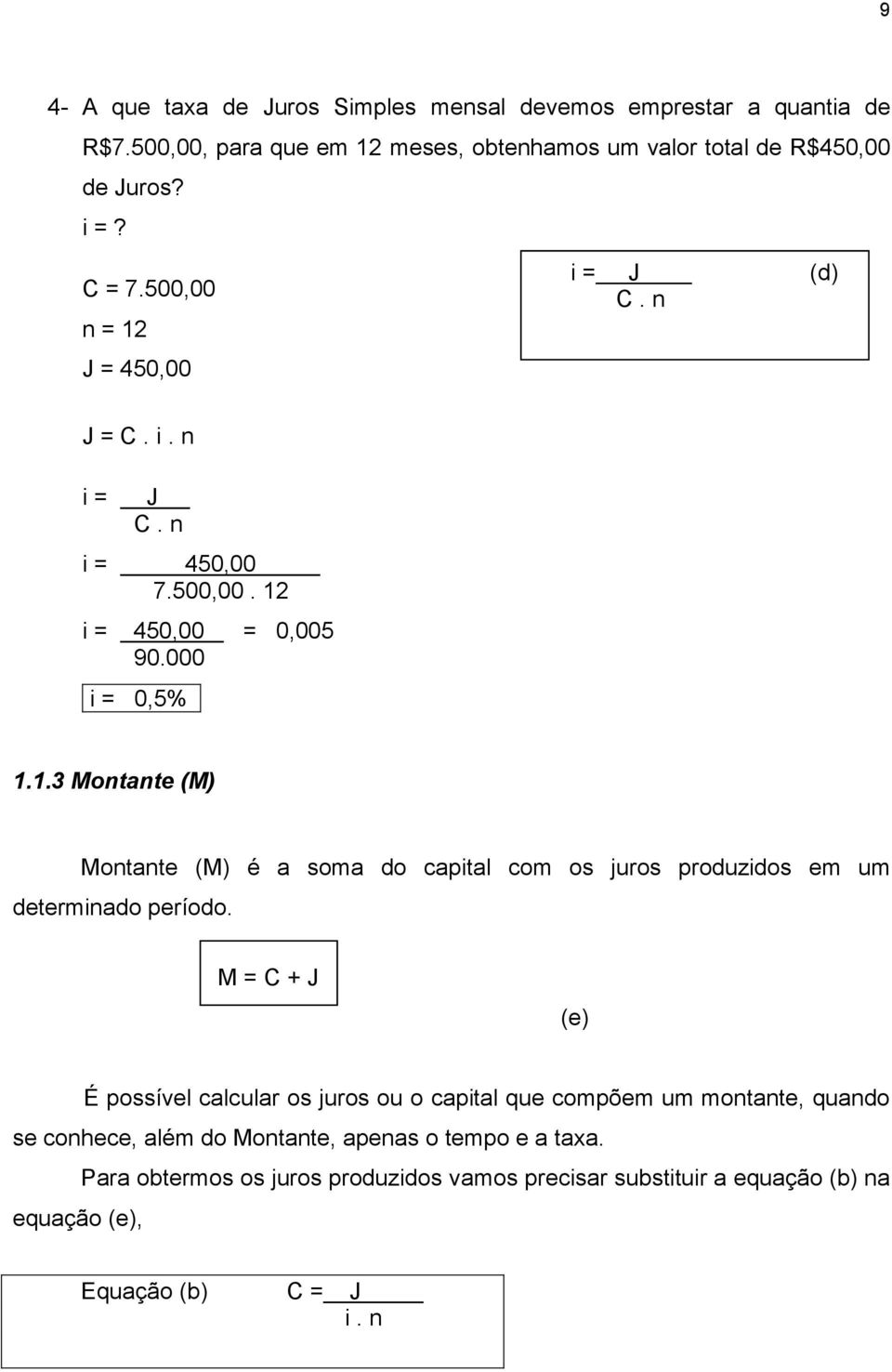 M = C + J (e) É possível calcular os juros ou o capital que compõem um montante, quando se conhece, além do Montante, apenas o tempo e a taxa.