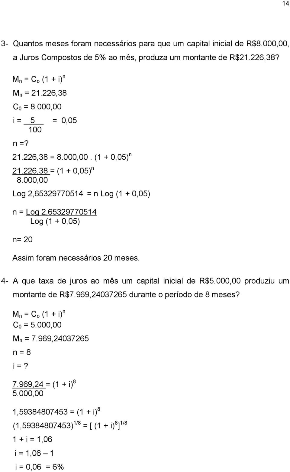 000,00 Log 2,65329770514 = n Log (1 + 0,05) n = Log 2,65329770514 Log (1 + 0,05) n= 20 Assim foram necessários 20 meses. 4- A que taxa de juros ao mês um capital inicial de R$5.