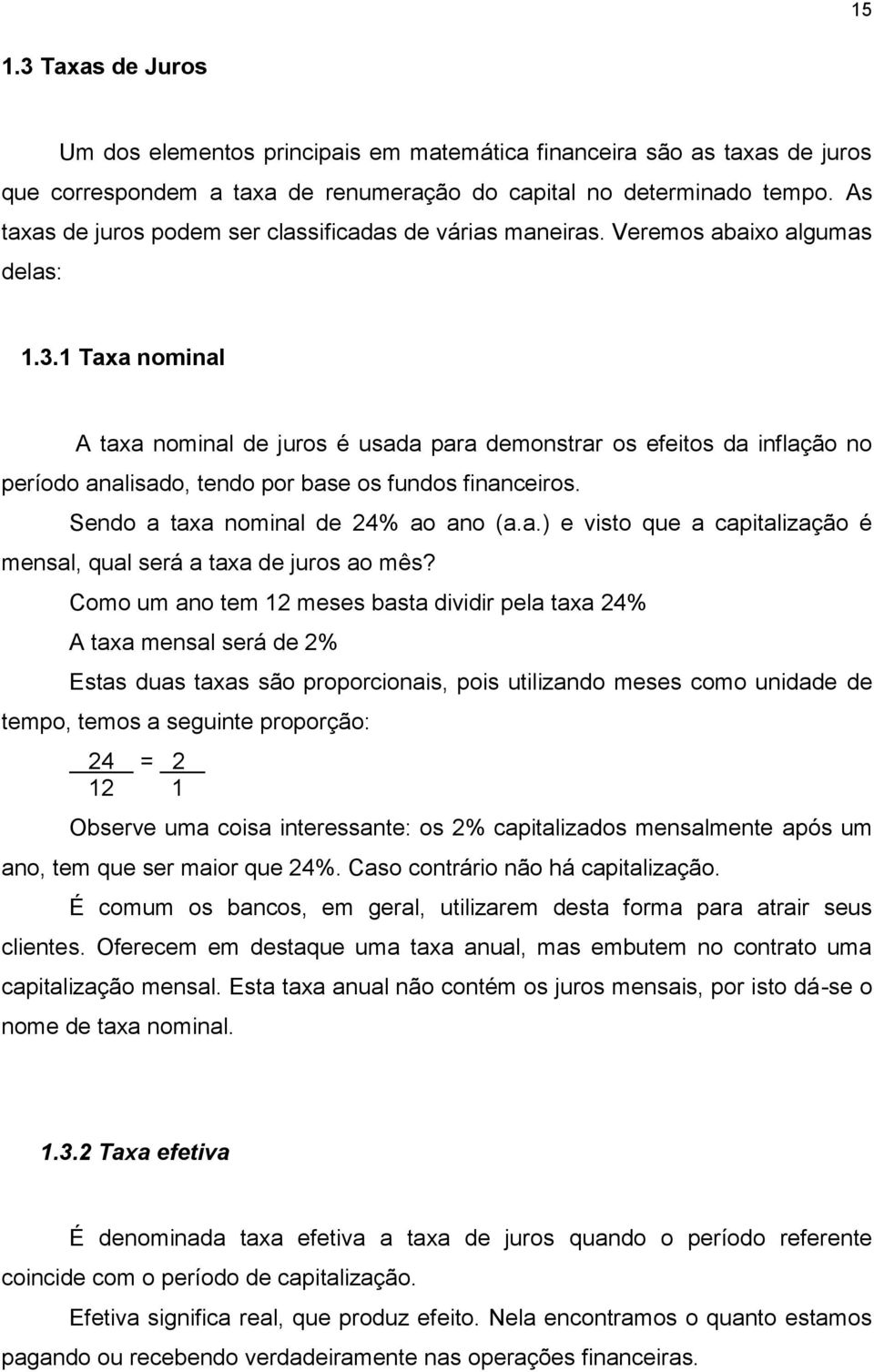 1 Taxa nominal A taxa nominal de juros é usada para demonstrar os efeitos da inflação no período analisado, tendo por base os fundos financeiros. Sendo a taxa nominal de 24% ao ano (a.a.) e visto que a capitalização é mensal, qual será a taxa de juros ao mês?