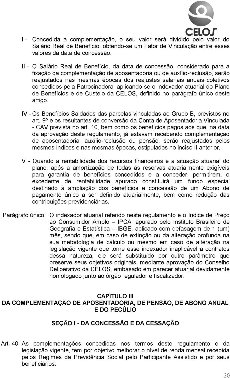 salariais anuais coletivos concedidos pela Patrocinadora, aplicando-se o indexador atuarial do Plano de Benefícios e de Custeio da CELOS, definido no parágrafo único deste artigo.