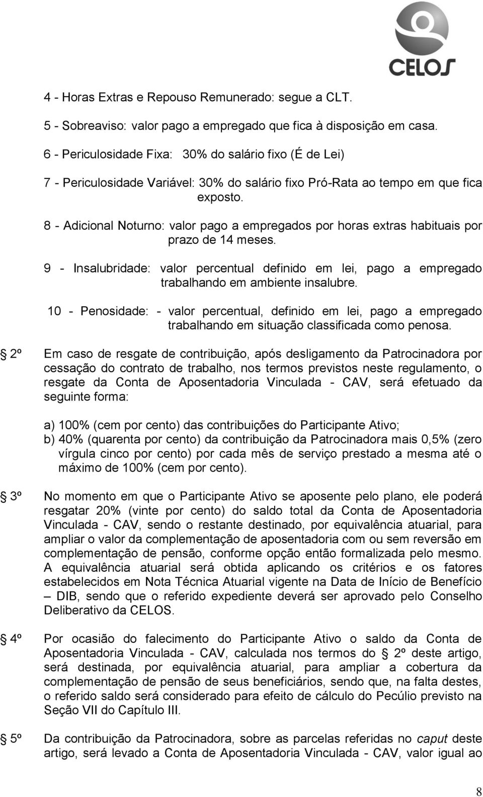 8 - Adicional Noturno: valor pago a empregados por horas extras habituais por prazo de 14 meses.