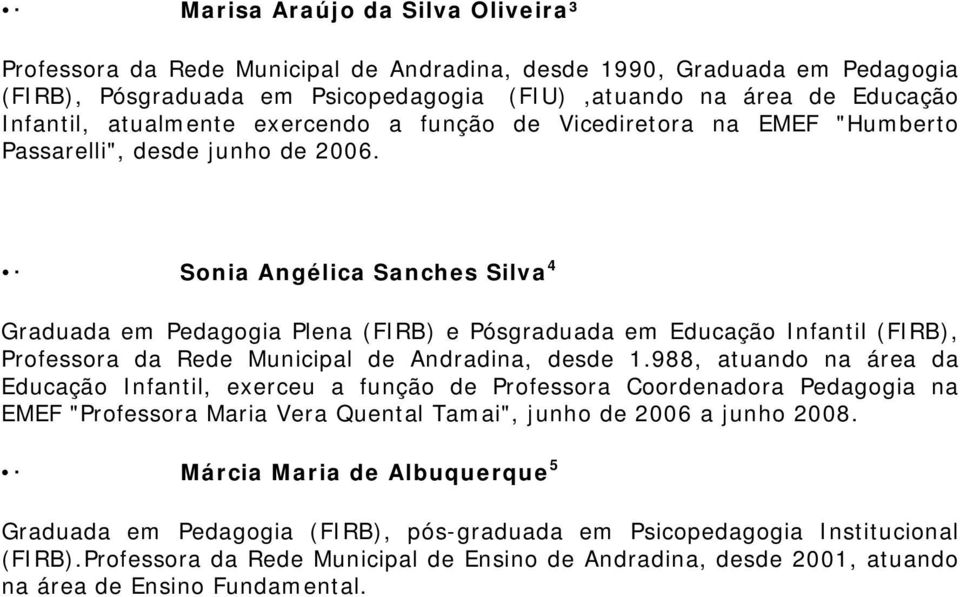 Sonia Angélica Sanches Silva 4 Graduada em Pedagogia Plena (FIRB) e Pósgraduada em Educação Infantil (FIRB), Professora da Rede Municipal de Andradina, desde 1.