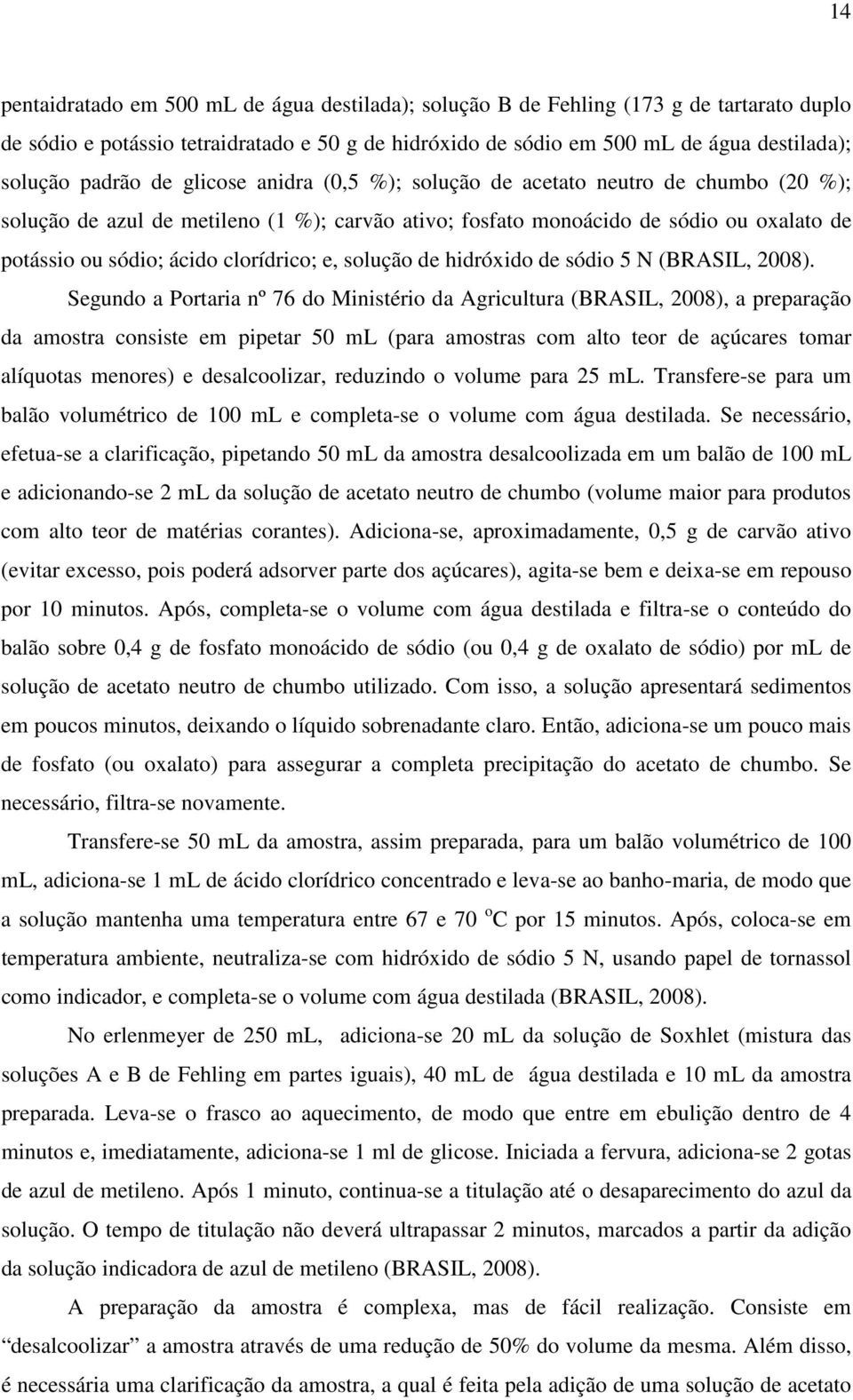 clorídrico; e, solução de hidróxido de sódio 5 N (BRASIL, 2008).