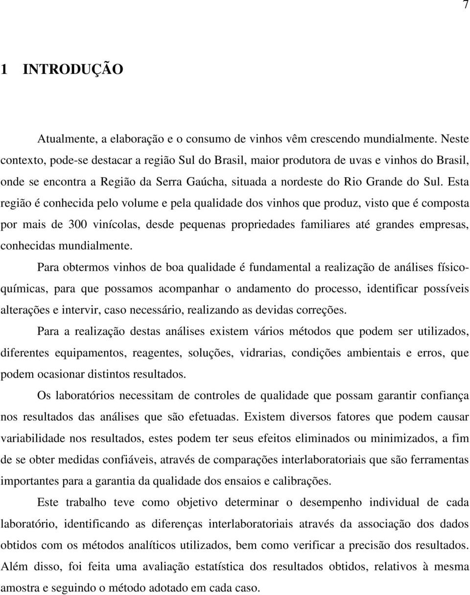 Esta região é conhecida pelo volume e pela qualidade dos vinhos que produz, visto que é composta por mais de 300 vinícolas, desde pequenas propriedades familiares até grandes empresas, conhecidas