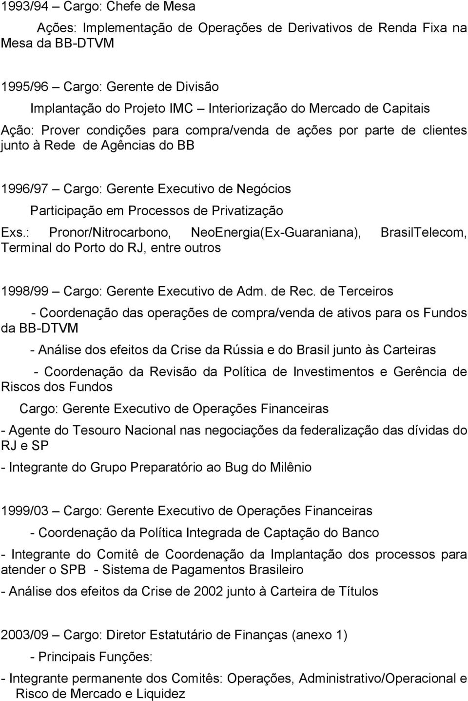 Privatização Exs.: Pronor/Nitrocarbono, NeoEnergia(Ex-Guaraniana), BrasilTelecom, Terminal do Porto do RJ, entre outros 1998/99 Cargo: Gerente Executivo de Adm. de Rec.