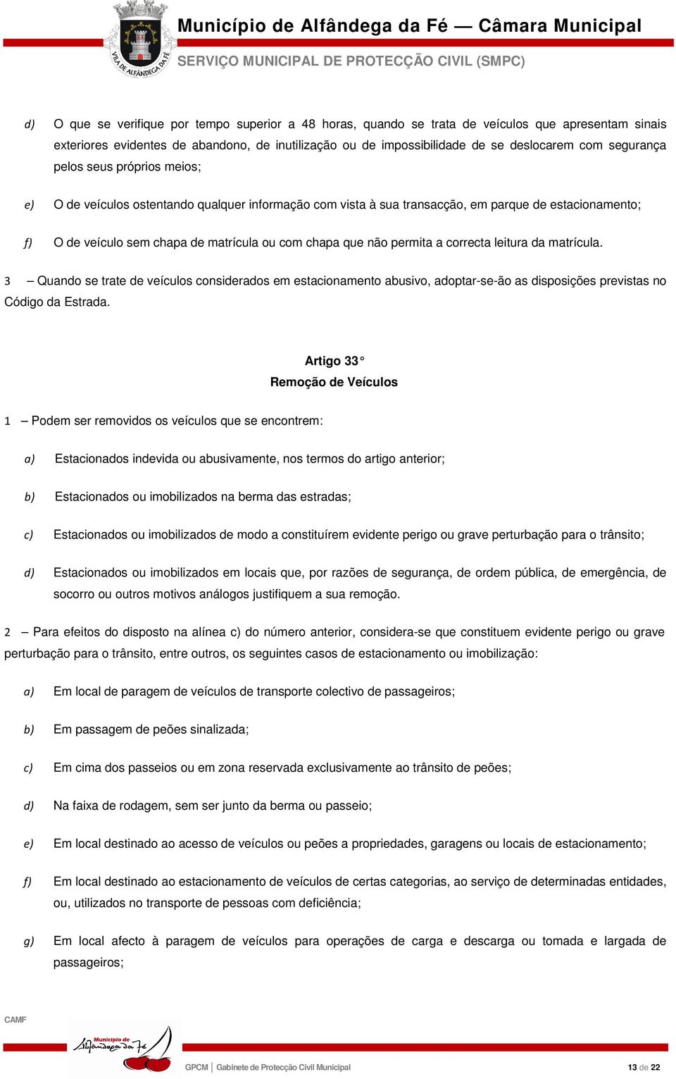 não permita a correcta leitura da matrícula. 3 Quando se trate de veículos considerados em estacionamento abusivo, adoptar-se-ão as disposições previstas no Código da Estrada.