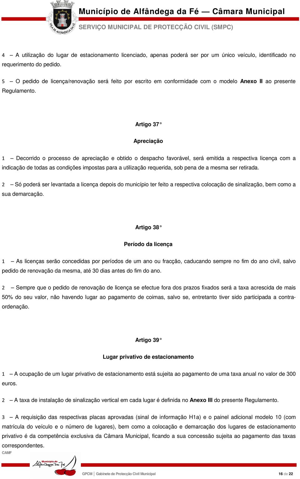 Artigo 37 Apreciação 1 Decorrido o processo de apreciação e obtido o despacho favorável, será emitida a respectiva licença com a indicação de todas as condições impostas para a utilização requerida,