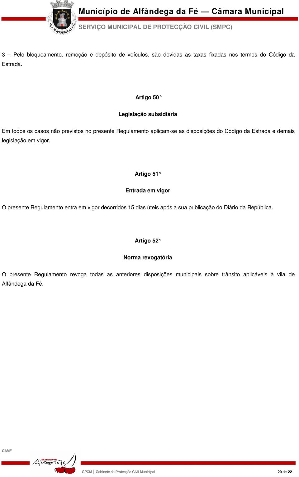 em vigor. Artigo 51 Entrada em vigor O presente Regulamento entra em vigor decorridos 15 dias úteis após a sua publicação do Diário da República.