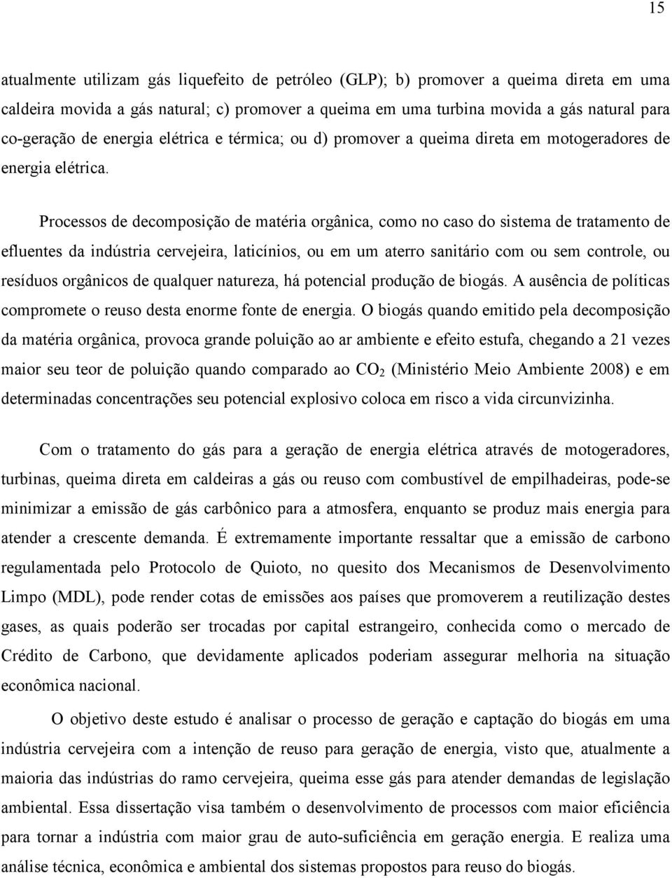 Processos de decomposição de matéria orgânica, como no caso do sistema de tratamento de efluentes da indústria cervejeira, laticínios, ou em um aterro sanitário com ou sem controle, ou resíduos