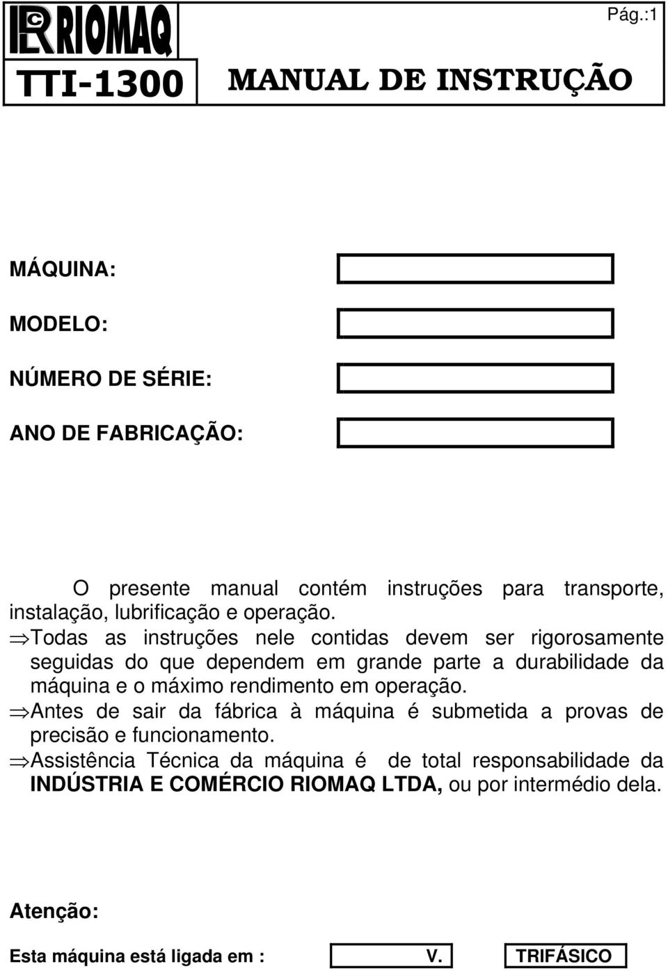 Todas as instruções nele contidas devem ser rigorosamente seguidas do que dependem em grande parte a durabilidade da máquina e o máximo